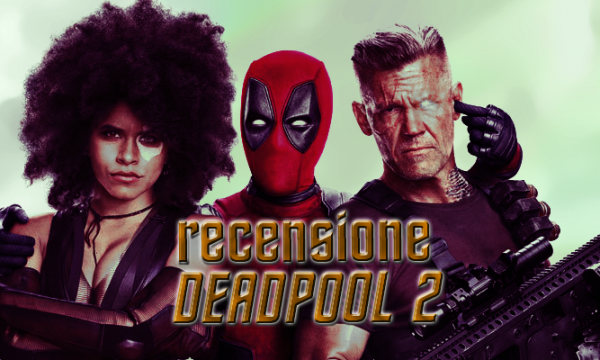 AudioRecensione Deadpool 2 senza spoiler